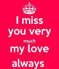 i miss you very much my love always