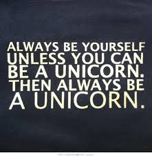 Always be yourself unless you can be a unicorn. Then always be a... via Relatably.com