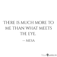 there are hidden values or facts regarding something. There Is Much More To Me Quotes Writings By Mesa Cya Jwl Kent Yourquote
