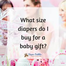What Size Diapers Do I Buy For A Baby Gift Diaper Dabbler