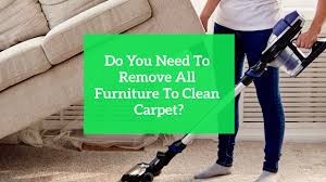 remove all furniture to clean carpet