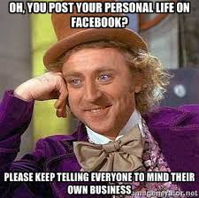 Oh, you post your personal life on Facebook? Please keep telling ... via Relatably.com