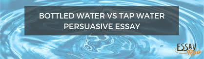 Bottled Water Vs Tap Water Persuasive Essay Hook Thesis