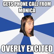gets phone call from monica overly excited - Annoying Facebook ... via Relatably.com