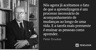 Nós agora já aceitamos o fato de que a... Peter Drucker - Pensador