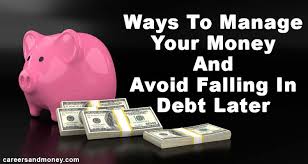 Ways To Manage Your Money And Avoid Falling In Debt