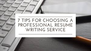 7 Tips For Choosing A Professional Resume Writing Service