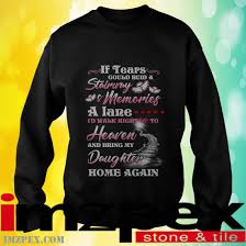 If tears could build a stairway song. If Tears Could Build A Stairway Memories A Lane I D Walk Right Up To Heaven And Bring My Daughter Back Shirt Hoodie Sweatshirt Long Sleeve
