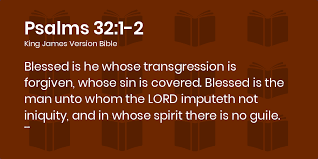 Psalms 32:1-2 KJV - Blessed is he whose transgression is forgiven, whose  sin is covered.