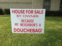 House For Sale By Owner Because My Neighbors A Douchebag