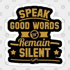 At the same time it is a warning we should avoid speaking ill of others. Quote Typography Speak Good Words Or Remain Silent Quote Muslim Sticker Teepublic