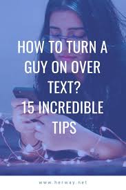 How To Turn A Guy On Over Text 15 Incredible Tips