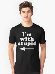 Image result for i'm with stupid