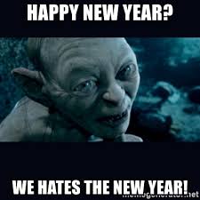 Happy New Year? We hates the new year! - gollum | Meme Generator