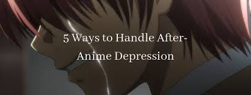 5 ways to handle after anime depression