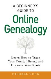 A Beginners Guide To Online Genealogy Learn How To Trace Your Family History And Discover Your Roots