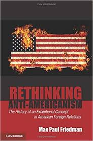 Rethinking Anti Americanism The History Of An Exceptional