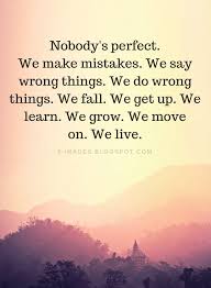 Explore our collection of motivational and famous quotes by authors you know and love. Nobody S Perfect Quotes Nobody S Perfect We Make Mistakes We Say Wrong Things We Do Wrong Things Mistake Quotes Nobody Is Perfect Quotes Perfection Quotes