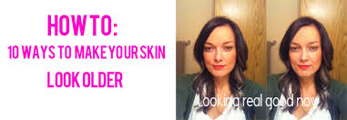 how to make your skin look older