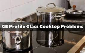 Ge Profile Glass Cooktop Problems Diy
