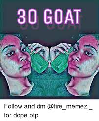 If you're looking for new ways to be dope being dope these days means that you have a grip on the trends and are able to carry th. 30 Goat Follow And Dm For Dope Pfp Meme On Me Me
