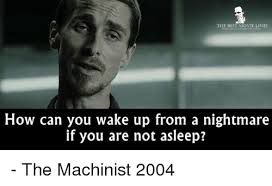 When i wake up i look like a madman, like something out of a horror movie! The Best Movie Lines How Can You Wake Up From A Nightmare If You Are Not Asleep The Machinist 2004 Meme On Me Me