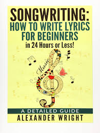 When the lyric has been rewritten a few times, or preferably a number of times. How To Write A Song How To Write Lyrics For Beginners In 24 Hours Or Less A Detailed Guide Songwriting Writing Better Lyrics Writing Melodies Songwriting Exercises Book 3 Wright Alexander 9781532846656