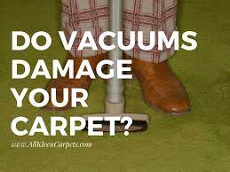 do vacuums damage your carpet all