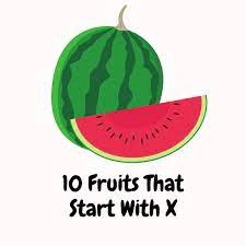 10 fruits that start with x watch out