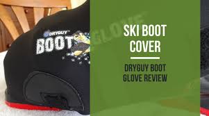 Dryguy Boot Glove Protect Your Ski Boots From Harshest Weather