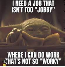 So cute, am i right? Baby Yoda Job Jobby Work Worky Yoda Meme Yoda Funny Yoda