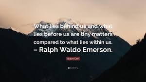 Enjoy reading and share 35 famous quotes about what lies before us with everyone. Robyn Carr Quote What Lies Behind Us And What Lies Before Us Are Tiny Matters Compared