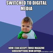 Switched to digital media Now I can accept those magazine ... via Relatably.com