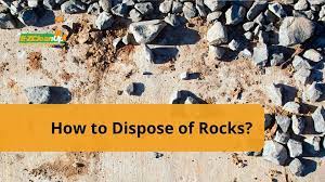 how to dispose of rocks comprehensive