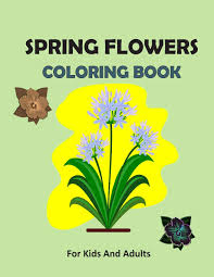Flowers give us a very nice feeling and they can be colored. Buy Spring Flowers Coloring Book For Kids And Adults Coloring Book With Flower Collection Easy Patern Relaxing Coloring Pages Size 8 5 X 11 Book Online At Low Prices In India Spring