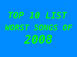 Top 10 List Worst Songs Of 2008 Nerd With An Afro