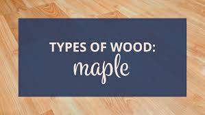 types of wood what is maple wood good for
