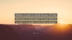 Yea, i heard they're all children of god. Cormac Mccarthy Quote What Could A Child Know Of The Darkness Of God S Plan Or How