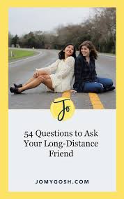 to ask your long distance friend