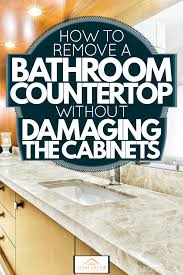 how to remove a bathroom countertop