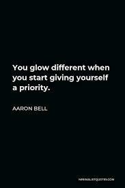 Don't forget to confirm subscription in your email. Aaron Bell Quote You Glow Different When You Start Giving Yourself A Priority