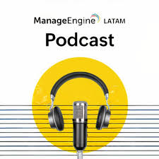 Podcast de ManageEngine LATAM