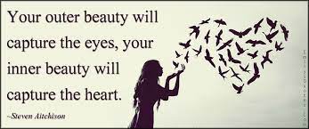 We will be continuing to take every possible measure to ensure a clean, safe, and sanitized environment. Your Outer Beauty Will Capture The Eyes Your Inner Beauty Will Capture The Heart Popular Inspirational Quotes At Emilysquotes Inner Beauty Quotes Beauty Quotes Beautiful Quotes
