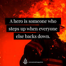 The majority of people perform well in a crisis and when the spotlight is on them; A Hero Is Someone Who Steps Up When Everyone Else Backs Down Firefighter Quotes Volunteer Firefighter Quotes Firefighter