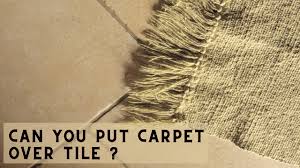 can you put carpet over tile