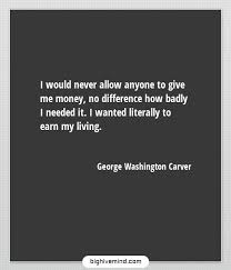 No individual has any right to come into the world and go out of it without leaving behind. Famous George Washington Carver Quotes On Education And Success Big Hive Mind