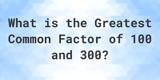 what is the gcf of 100 and 300 calculatio