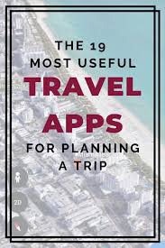 The 19 Most Useful Apps For Planning A Trip Best Travel