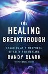 The Healing Breakthrough: Creating an Atmosphere of Faith for Healing 