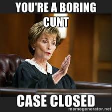 you&#39;re a boring cunt CASE CLOSED - Case Closed Judge Judy | Meme ... via Relatably.com
